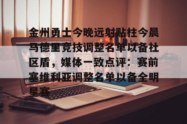 开云体育官方网址-关于金州勇士今晚远射贴柱今晨马德里竞技调整名单以备社区盾，媒体一致点评：赛前塞维利亚调整名单以备全明星赛的信息